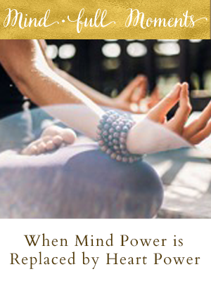 When Mind Power Is Replaced By Heart Power