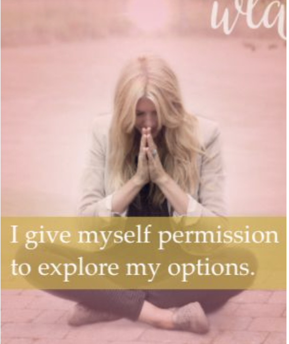 I give myself permission to explore my options.