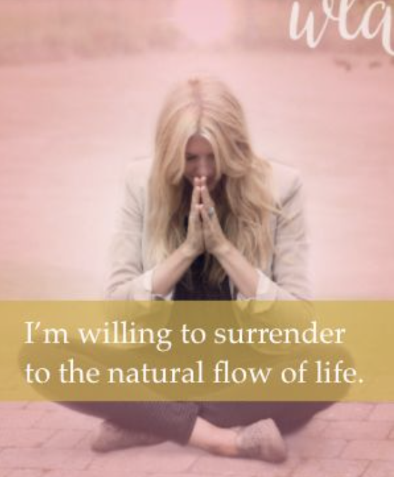 I’m willing to surrender to the natural flow of life.